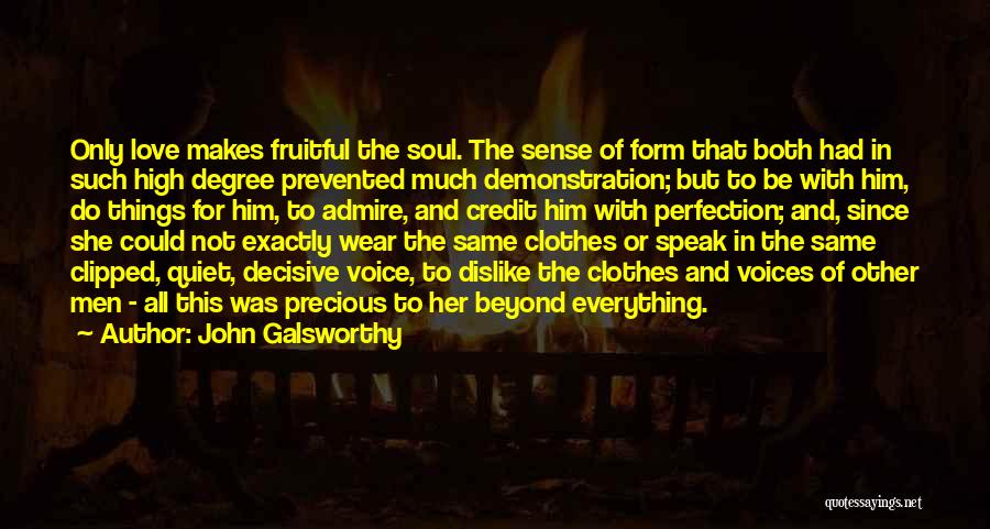 John Galsworthy Quotes: Only Love Makes Fruitful The Soul. The Sense Of Form That Both Had In Such High Degree Prevented Much Demonstration;