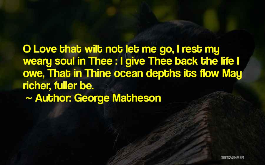 George Matheson Quotes: O Love That Wilt Not Let Me Go, I Rest My Weary Soul In Thee : I Give Thee Back