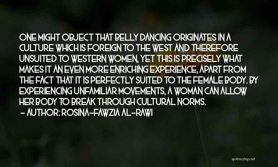 Rosina-Fawzia Al-Rawi Quotes: One Might Object That Belly Dancing Originates In A Culture Which Is Foreign To The West And Therefore Unsuited To