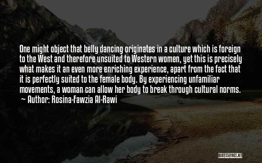 Rosina-Fawzia Al-Rawi Quotes: One Might Object That Belly Dancing Originates In A Culture Which Is Foreign To The West And Therefore Unsuited To