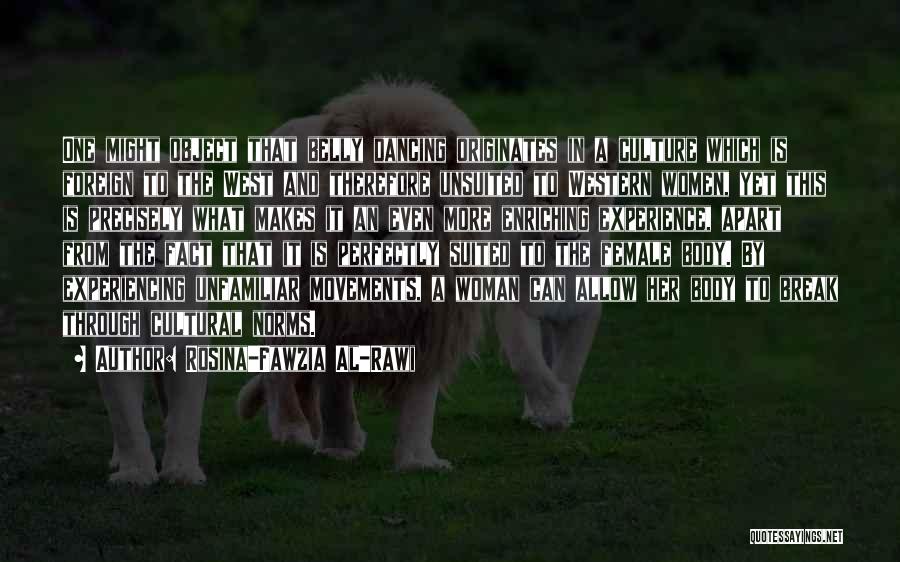 Rosina-Fawzia Al-Rawi Quotes: One Might Object That Belly Dancing Originates In A Culture Which Is Foreign To The West And Therefore Unsuited To
