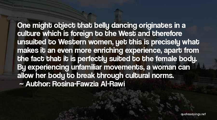 Rosina-Fawzia Al-Rawi Quotes: One Might Object That Belly Dancing Originates In A Culture Which Is Foreign To The West And Therefore Unsuited To