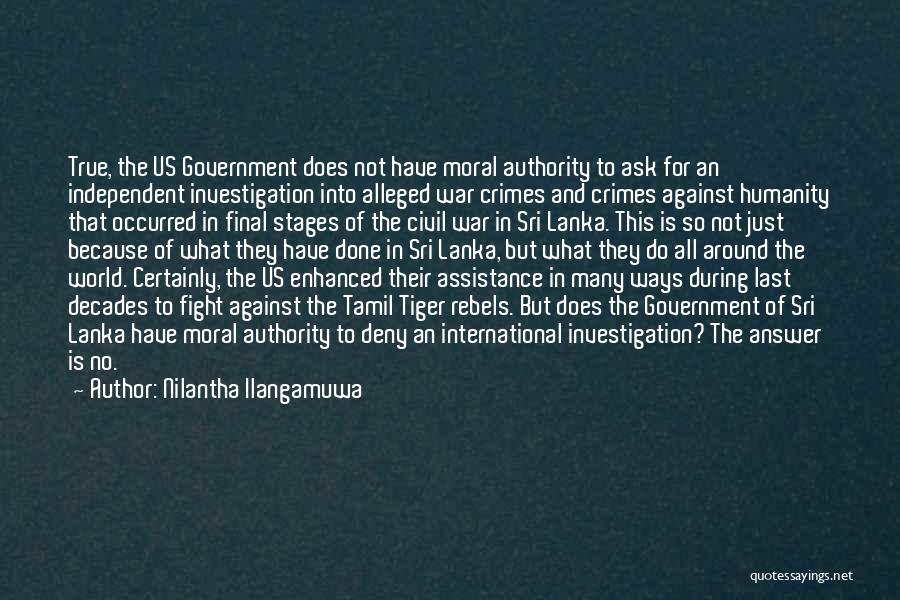 Nilantha Ilangamuwa Quotes: True, The Us Government Does Not Have Moral Authority To Ask For An Independent Investigation Into Alleged War Crimes And