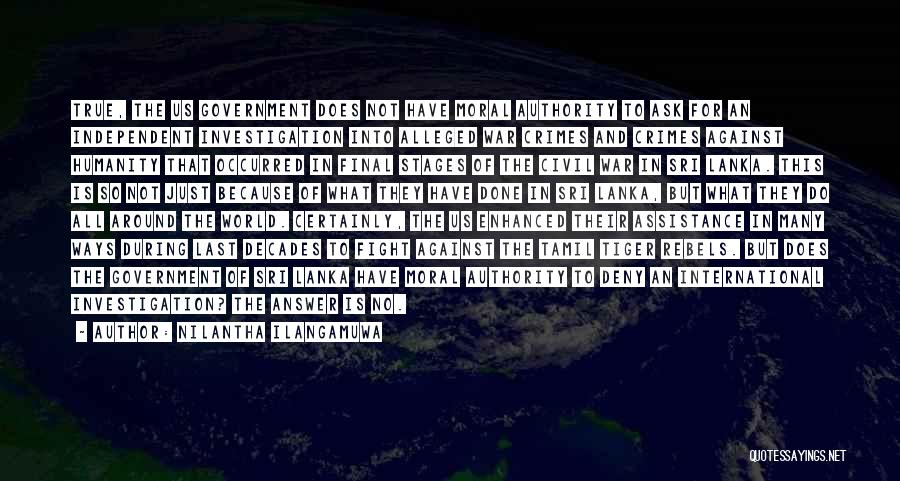 Nilantha Ilangamuwa Quotes: True, The Us Government Does Not Have Moral Authority To Ask For An Independent Investigation Into Alleged War Crimes And