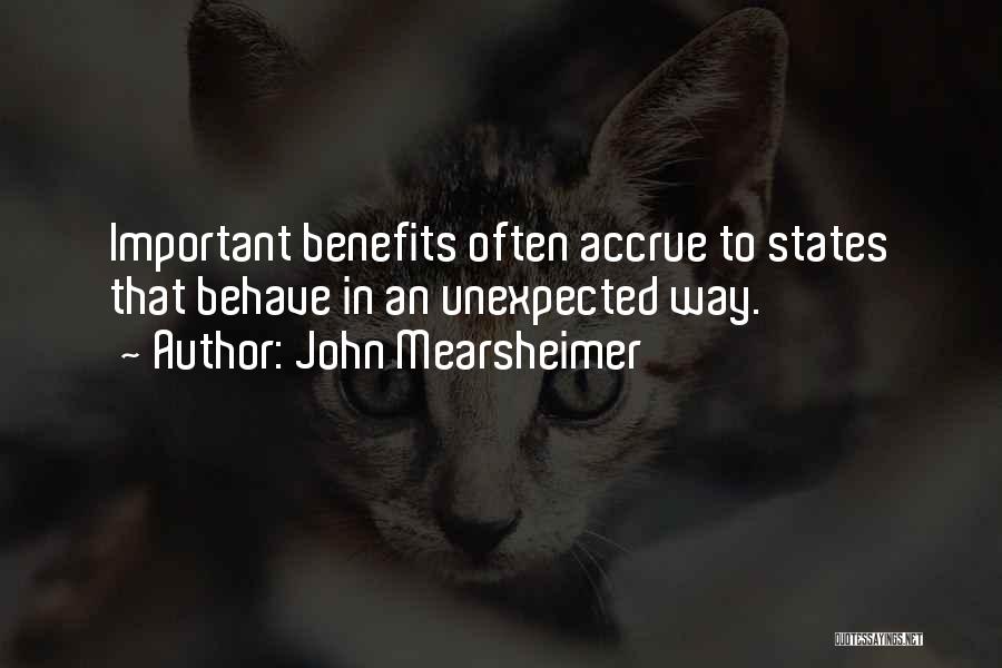 John Mearsheimer Quotes: Important Benefits Often Accrue To States That Behave In An Unexpected Way.