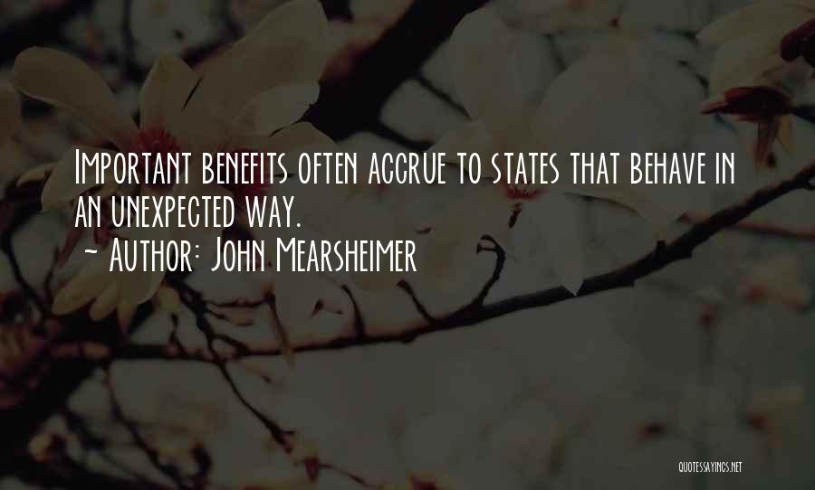 John Mearsheimer Quotes: Important Benefits Often Accrue To States That Behave In An Unexpected Way.