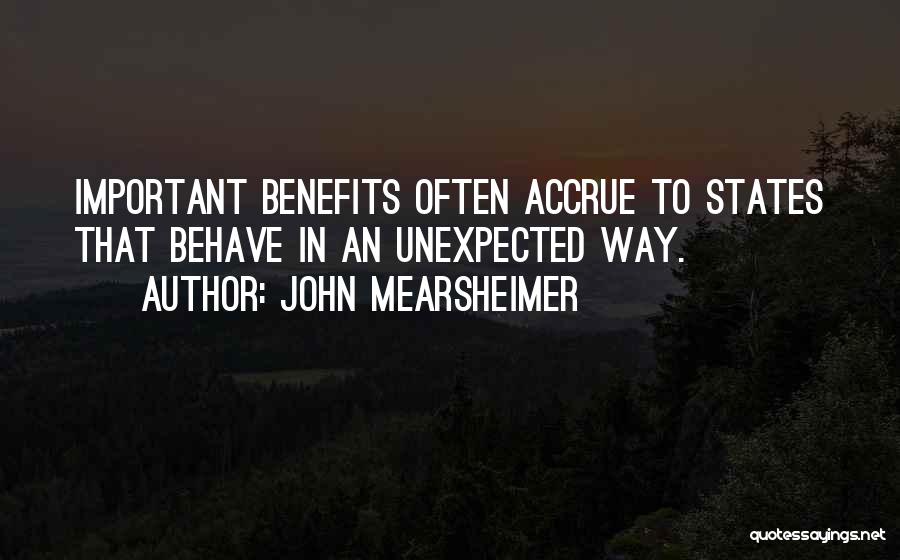 John Mearsheimer Quotes: Important Benefits Often Accrue To States That Behave In An Unexpected Way.