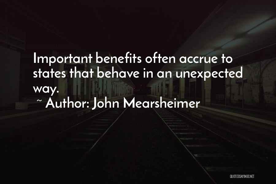 John Mearsheimer Quotes: Important Benefits Often Accrue To States That Behave In An Unexpected Way.