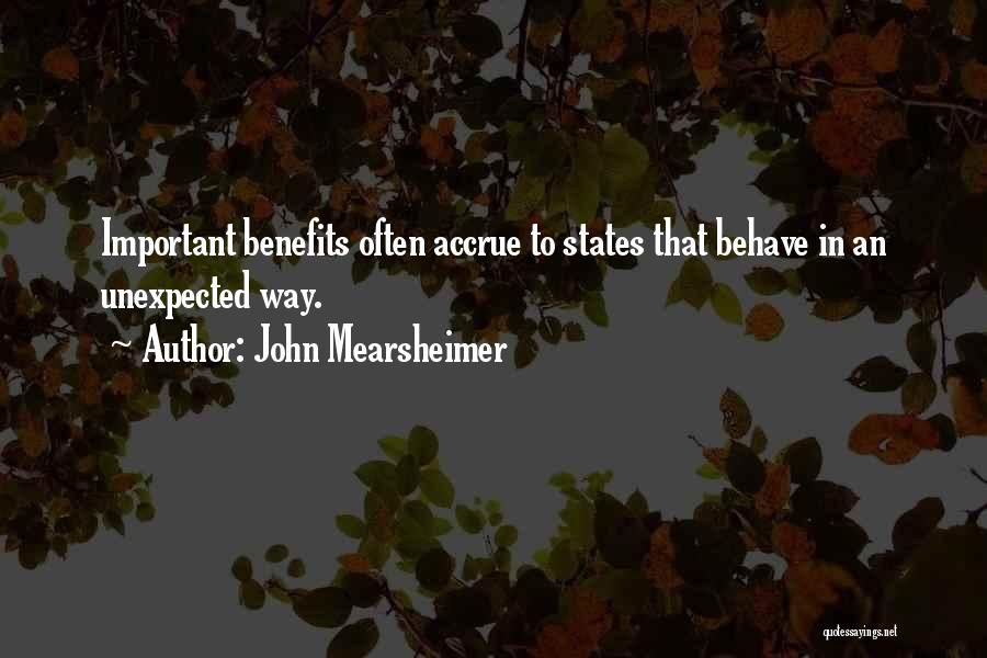 John Mearsheimer Quotes: Important Benefits Often Accrue To States That Behave In An Unexpected Way.