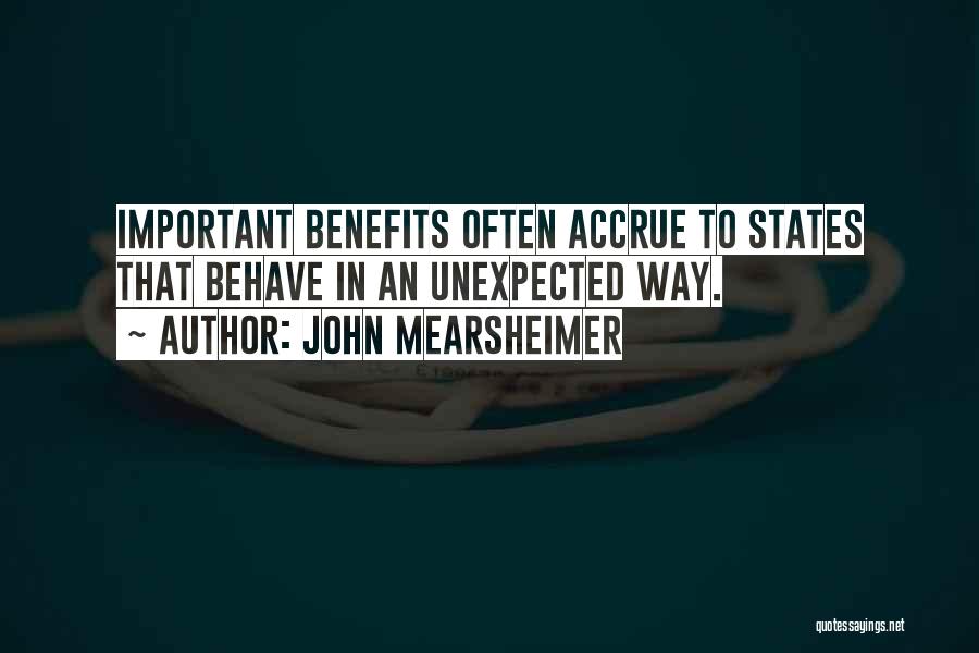 John Mearsheimer Quotes: Important Benefits Often Accrue To States That Behave In An Unexpected Way.