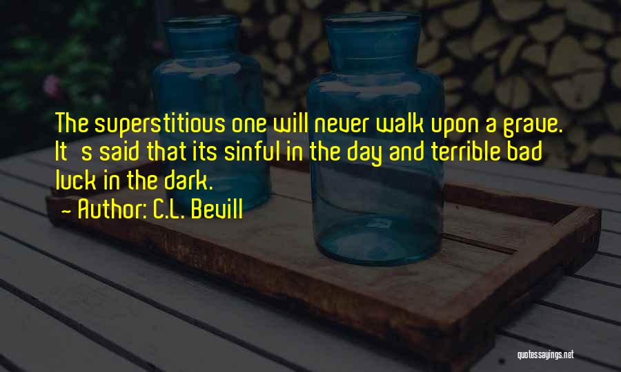 C.L. Bevill Quotes: The Superstitious One Will Never Walk Upon A Grave. It's Said That Its Sinful In The Day And Terrible Bad