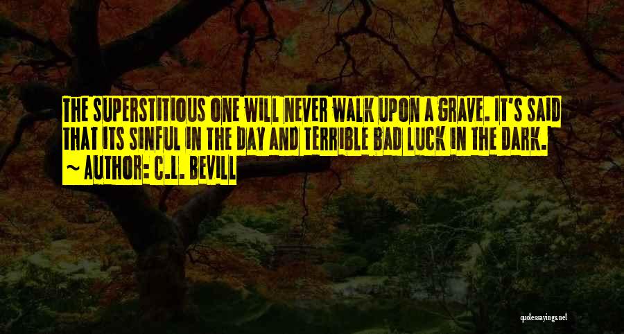 C.L. Bevill Quotes: The Superstitious One Will Never Walk Upon A Grave. It's Said That Its Sinful In The Day And Terrible Bad