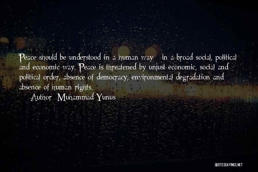 Muhammad Yunus Quotes: Peace Should Be Understood In A Human Way - In A Broad Social, Political And Economic Way. Peace Is Threatened