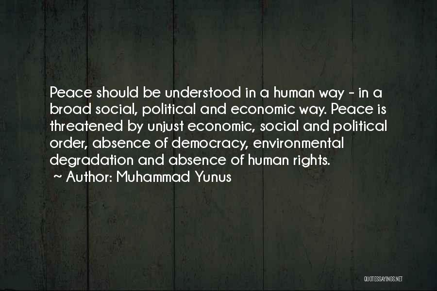 Muhammad Yunus Quotes: Peace Should Be Understood In A Human Way - In A Broad Social, Political And Economic Way. Peace Is Threatened