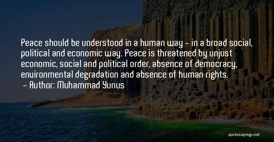 Muhammad Yunus Quotes: Peace Should Be Understood In A Human Way - In A Broad Social, Political And Economic Way. Peace Is Threatened