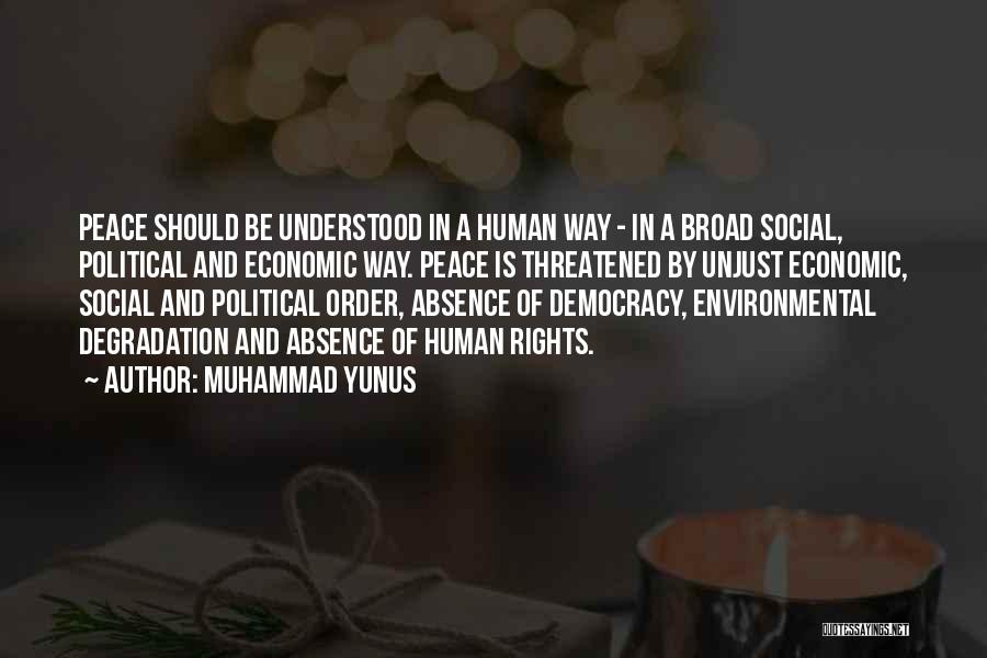 Muhammad Yunus Quotes: Peace Should Be Understood In A Human Way - In A Broad Social, Political And Economic Way. Peace Is Threatened