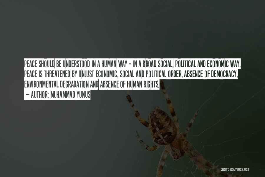 Muhammad Yunus Quotes: Peace Should Be Understood In A Human Way - In A Broad Social, Political And Economic Way. Peace Is Threatened