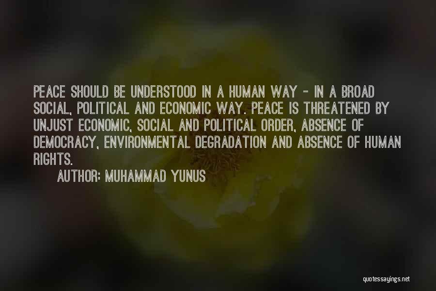 Muhammad Yunus Quotes: Peace Should Be Understood In A Human Way - In A Broad Social, Political And Economic Way. Peace Is Threatened