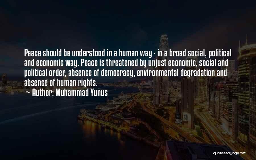 Muhammad Yunus Quotes: Peace Should Be Understood In A Human Way - In A Broad Social, Political And Economic Way. Peace Is Threatened