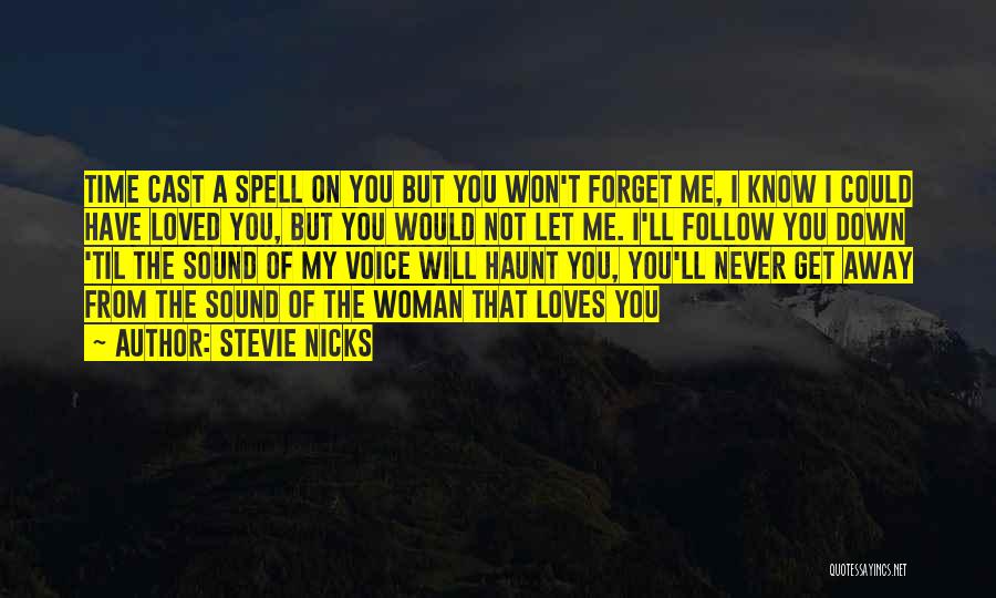 Stevie Nicks Quotes: Time Cast A Spell On You But You Won't Forget Me, I Know I Could Have Loved You, But You