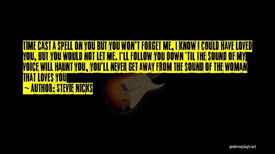 Stevie Nicks Quotes: Time Cast A Spell On You But You Won't Forget Me, I Know I Could Have Loved You, But You