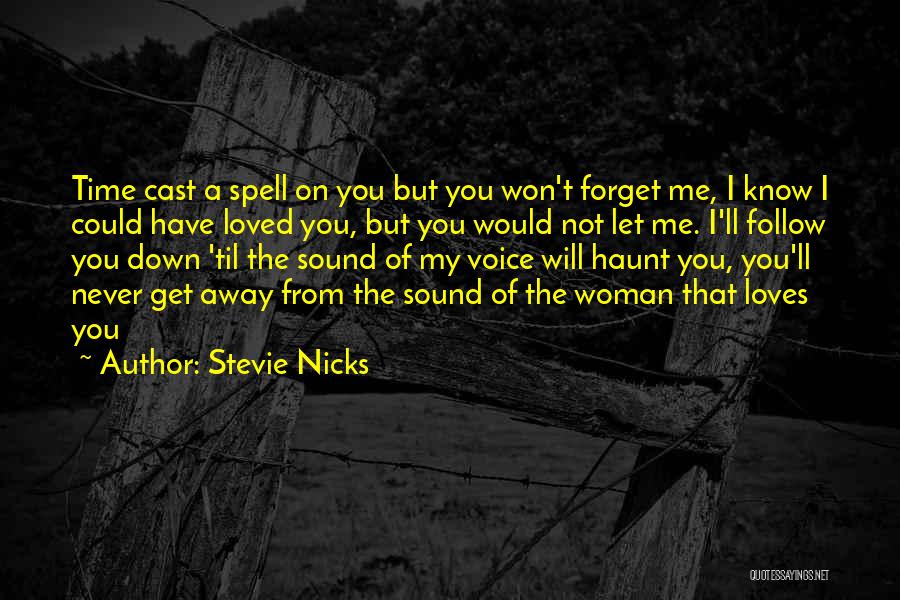 Stevie Nicks Quotes: Time Cast A Spell On You But You Won't Forget Me, I Know I Could Have Loved You, But You