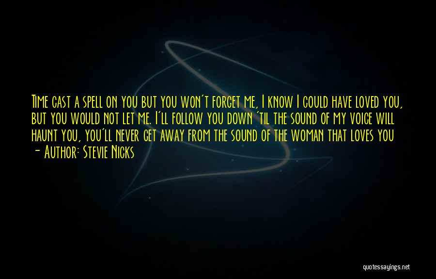 Stevie Nicks Quotes: Time Cast A Spell On You But You Won't Forget Me, I Know I Could Have Loved You, But You