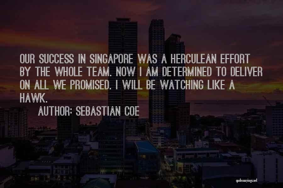 Sebastian Coe Quotes: Our Success In Singapore Was A Herculean Effort By The Whole Team. Now I Am Determined To Deliver On All