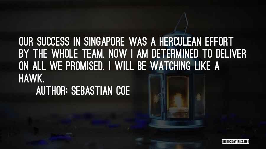 Sebastian Coe Quotes: Our Success In Singapore Was A Herculean Effort By The Whole Team. Now I Am Determined To Deliver On All