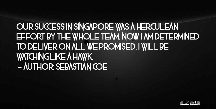 Sebastian Coe Quotes: Our Success In Singapore Was A Herculean Effort By The Whole Team. Now I Am Determined To Deliver On All