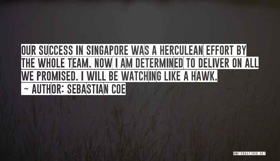 Sebastian Coe Quotes: Our Success In Singapore Was A Herculean Effort By The Whole Team. Now I Am Determined To Deliver On All