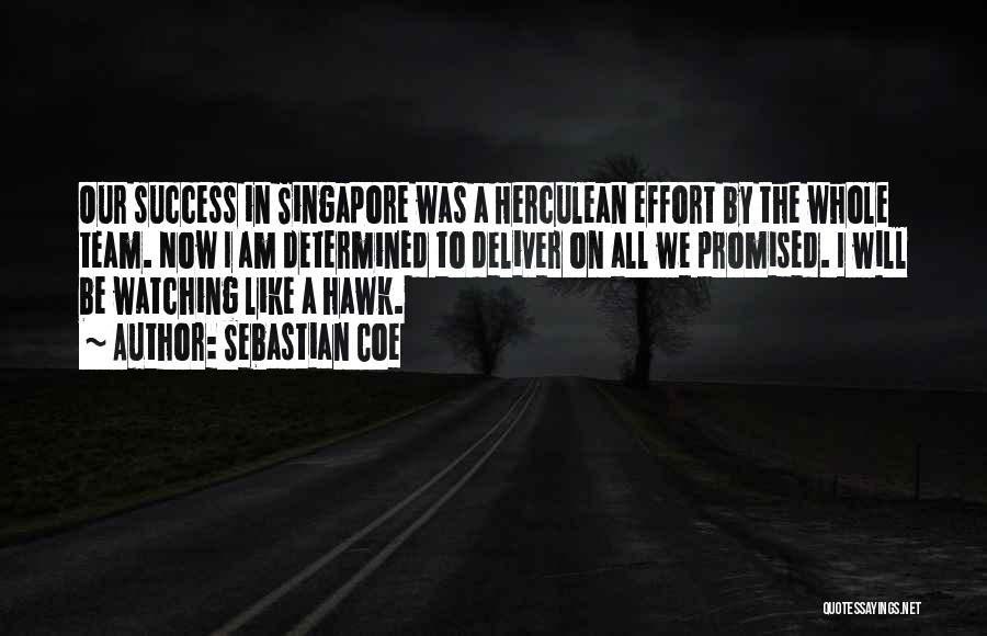 Sebastian Coe Quotes: Our Success In Singapore Was A Herculean Effort By The Whole Team. Now I Am Determined To Deliver On All