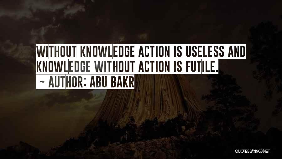 Abu Bakr Quotes: Without Knowledge Action Is Useless And Knowledge Without Action Is Futile.