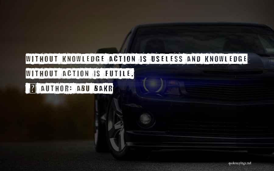 Abu Bakr Quotes: Without Knowledge Action Is Useless And Knowledge Without Action Is Futile.
