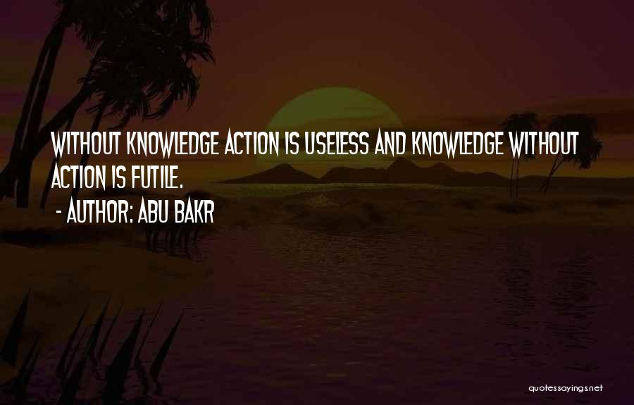Abu Bakr Quotes: Without Knowledge Action Is Useless And Knowledge Without Action Is Futile.