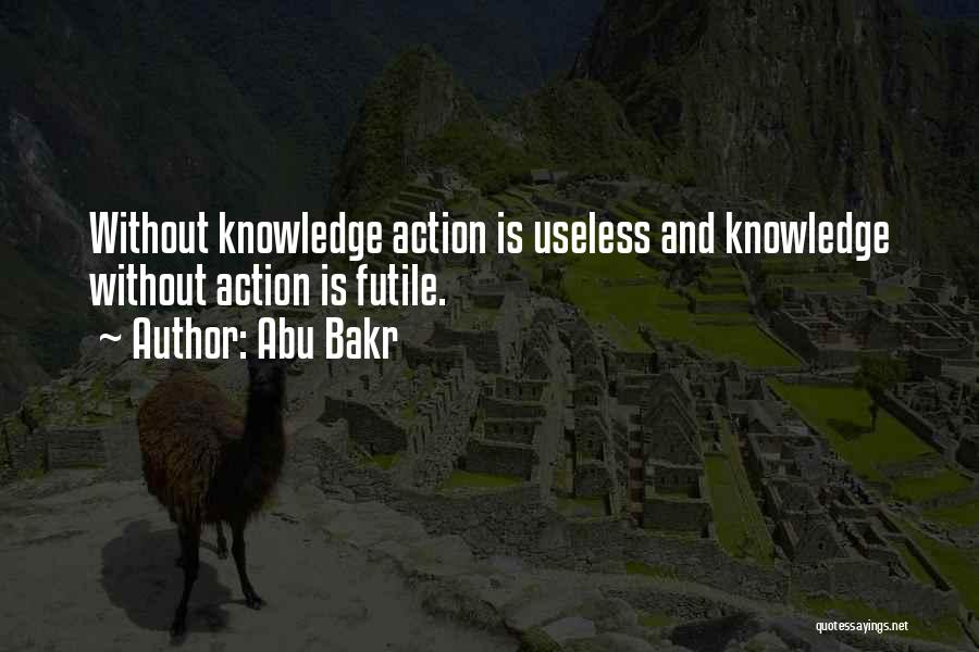 Abu Bakr Quotes: Without Knowledge Action Is Useless And Knowledge Without Action Is Futile.
