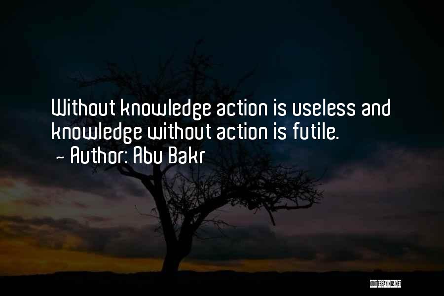 Abu Bakr Quotes: Without Knowledge Action Is Useless And Knowledge Without Action Is Futile.