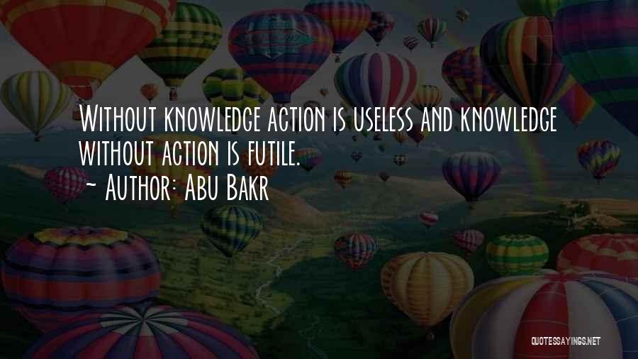 Abu Bakr Quotes: Without Knowledge Action Is Useless And Knowledge Without Action Is Futile.