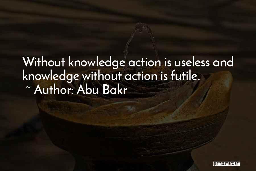 Abu Bakr Quotes: Without Knowledge Action Is Useless And Knowledge Without Action Is Futile.