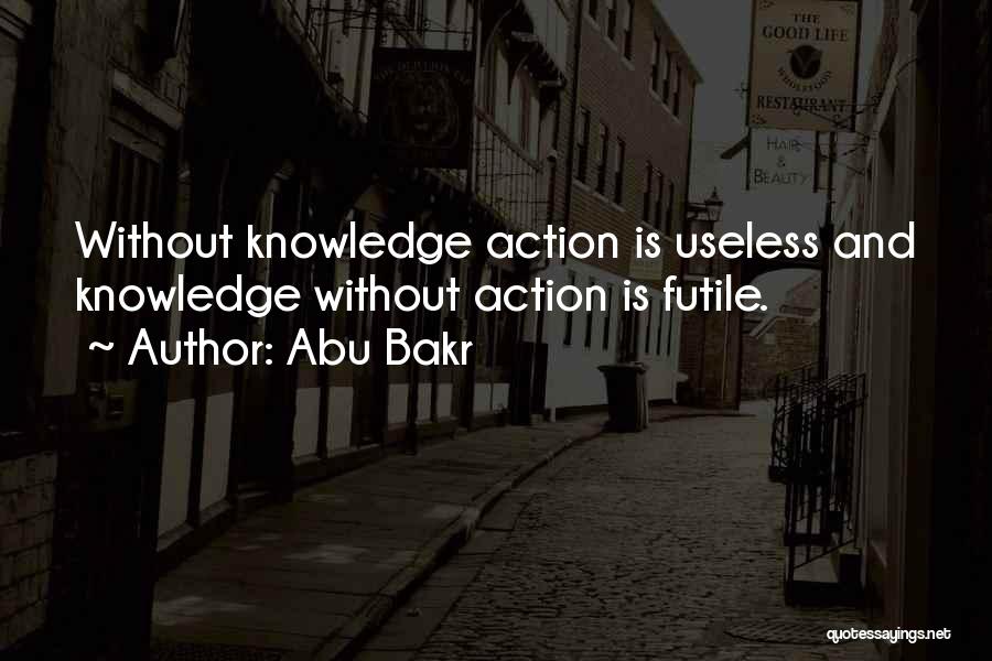 Abu Bakr Quotes: Without Knowledge Action Is Useless And Knowledge Without Action Is Futile.