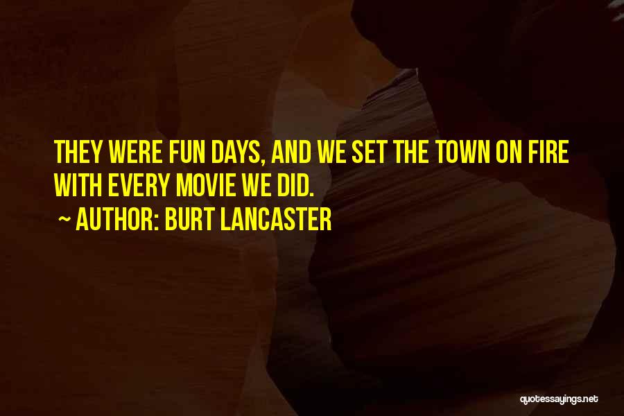 Burt Lancaster Quotes: They Were Fun Days, And We Set The Town On Fire With Every Movie We Did.