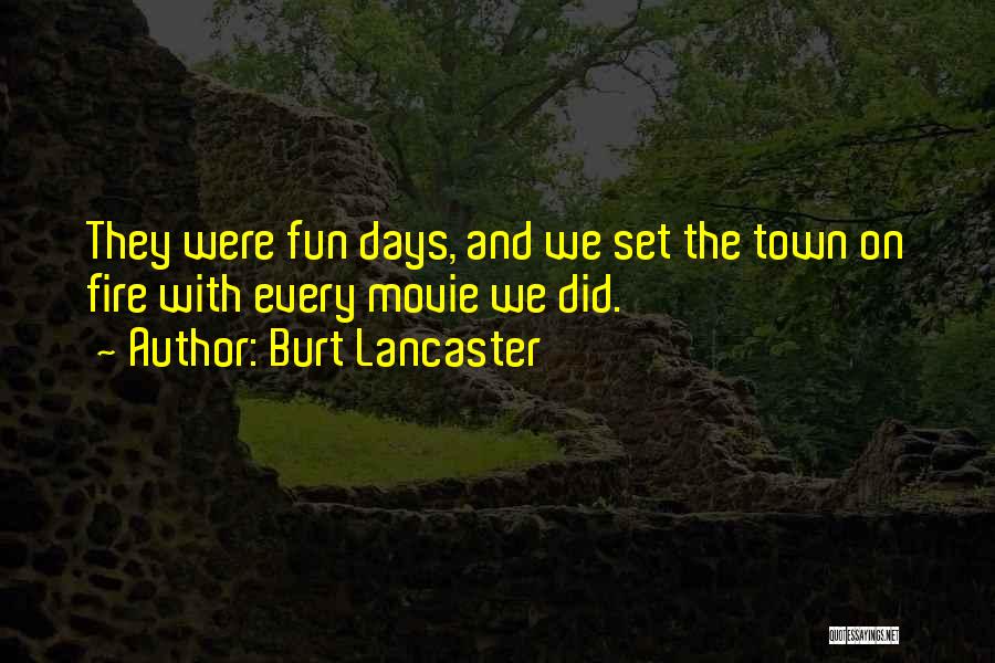 Burt Lancaster Quotes: They Were Fun Days, And We Set The Town On Fire With Every Movie We Did.