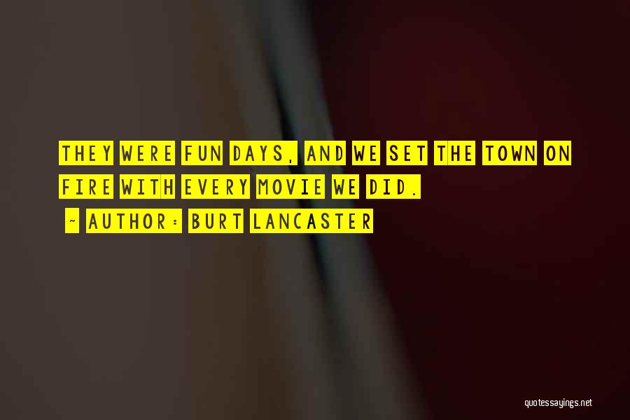 Burt Lancaster Quotes: They Were Fun Days, And We Set The Town On Fire With Every Movie We Did.