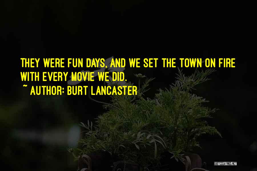 Burt Lancaster Quotes: They Were Fun Days, And We Set The Town On Fire With Every Movie We Did.