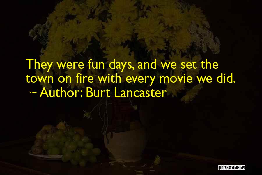Burt Lancaster Quotes: They Were Fun Days, And We Set The Town On Fire With Every Movie We Did.