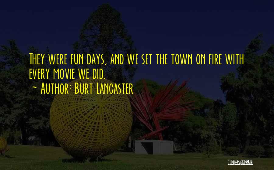 Burt Lancaster Quotes: They Were Fun Days, And We Set The Town On Fire With Every Movie We Did.