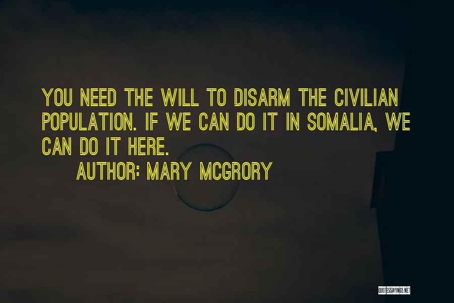 Mary McGrory Quotes: You Need The Will To Disarm The Civilian Population. If We Can Do It In Somalia, We Can Do It