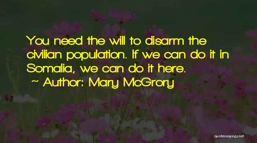 Mary McGrory Quotes: You Need The Will To Disarm The Civilian Population. If We Can Do It In Somalia, We Can Do It