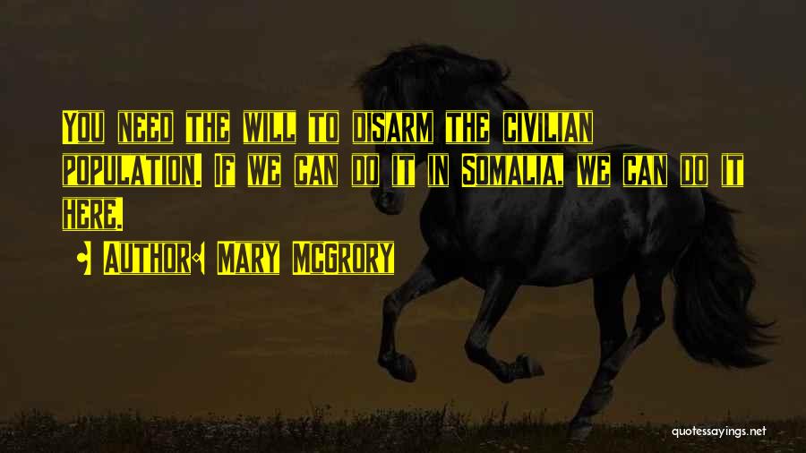 Mary McGrory Quotes: You Need The Will To Disarm The Civilian Population. If We Can Do It In Somalia, We Can Do It