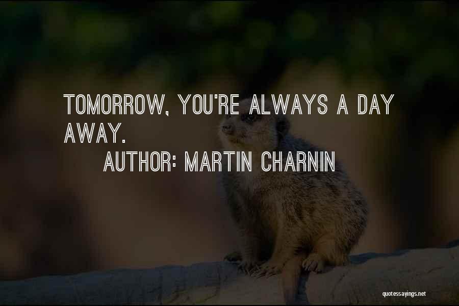 Martin Charnin Quotes: Tomorrow, You're Always A Day Away.